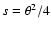 $s=\theta^2/4$
