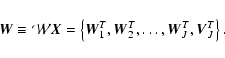 \begin{displaymath}%
\vec{W} \equiv \mathcal{W}\vec{X} =
\left\lbrace \vec{W}_{1...
...}_{2}^{T},\ldots,\vec{W}_{J}^{T},\vec{V}_{J}^{T}\right\rbrace.
\end{displaymath}