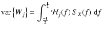 $\displaystyle {\rm var} \left\lbrace {\vec{W}}_{j} \right\rbrace =
\int_{\frac{-1}{2}}^{\frac{1}{2}} {\mathcal{H}}_{j}(f) \ S_{X}(f) \ {\rm d}f$