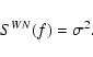 \begin{displaymath}%
S^{WN} (f) = \sigma^{2}.
\end{displaymath}
