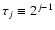 $\tau_{j} \equiv 2^{j-1}$