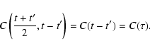 \begin{displaymath}%
C \left(\frac{t+t^{\prime}}{2},t-t^{\prime}\right) = C (t-t^{\prime}) = C (\tau).
\end{displaymath}