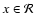 $x \in \mathcal{R}$