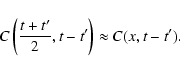 \begin{displaymath}%
C \left(\frac{t+t^{\prime}}{2},t-t^{\prime}\right) \approx C (x,t-t^{\prime}).
\end{displaymath}
