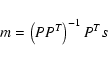 \begin{displaymath}%
m = \left(PP^{T} \right)^{-1} P^{T} s
\end{displaymath}