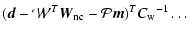 $\displaystyle (\vec{d}-{\cal W}^T \vec{W}_{\rm nc}- {\cal P}\vec{m} )^{T}{C_{\rm w}}^{-1} \ldots$