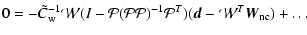 $\displaystyle 0 = - {{\tilde C}_{\rm w}}^{-1}{\cal W} ( I-{\cal P} ({\cal P} {\cal P})^{-1}{\cal P}^T)(\vec{d}-{\cal W}^T
{\vec{W}}_{\rm nc})+ \ldots$
