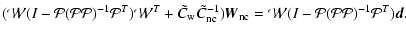$\displaystyle %
({\cal W}( I-{\cal P} ({\cal P} {\cal P})^{-1}{\cal P}^T) {\cal...
...}}_{\rm nc} =
{\cal W}( I-{\cal P} ({\cal P} {\cal P})^{-1}{\cal P}^T) \vec{d}.$