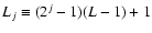 $L_{j} \equiv (2^{j}-1)(L-1)+1$