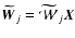 $\widetilde{{\vec{W}}}_{j} = \widetilde{{\mathcal{W}}}_{j} \vec{X}$