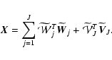 \begin{eqnarray*}\vec{X} = \sum_{j=1}^{J} \widetilde{{\mathcal{W}}}_{j}^{T} \wid...
...+
\widetilde{{\mathcal{V}}}_{J}^{T} \widetilde{{\vec{V}}}_{J}.
\end{eqnarray*}