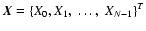 $\vec{X}= \left\lbrace X_{0}, X_{1}, \ \ldots, \ X_{N-1}\right\rbrace^{T}$