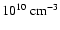 $10^{10}~ {\rm cm}^{-3}$