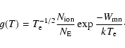 \begin{displaymath}g(T)=T_{\rm e}^{-1/2} {N_{\rm ion} \over N_{\rm E}} \exp{-W_{\rm mn} \over k T_{\rm e}}\cdot
\end{displaymath}