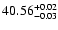 $\rm 40.56_{ -0.03}^{ + 0.02}$