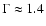 $\Gamma\approx 1.4$