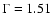 $\Gamma=1.51$