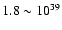 $1.8\sim 10^{39}$