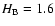 $H_{\rm B}=1.6$
