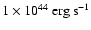 $ 1\times 10^{44}~\rm erg~s^{-1}$