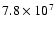 $7.8 \times 10^7$