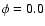 $\phi = 0.0$