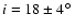 $i = 18 \pm 4\hbox{$^\circ$ }$