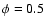 $\phi = 0.5$