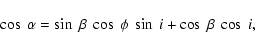 \begin{displaymath}\cos~\alpha = \sin~\beta~\cos~\phi~\sin~i + \cos~\beta~\cos~i,
\end{displaymath}