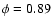 $\phi=0.89$