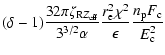 $\displaystyle (\delta-1)\frac{32\pi
\zeta_{{\rm R}Z_{\rm eff}}}{3^{3/2}\alpha}\frac{r_{\rm e}^2
\chi^2}{\epsilon}\frac{n_{\rm p}F_{\rm c}}{E_{\rm c}^2}$