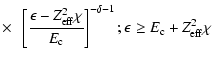 $\displaystyle \times ~~\left[\frac{\epsilon-Z_{\rm eff}^2\chi}{E_{\rm c}}
\right]^{-\delta-1}; \epsilon \ge E_{\rm c}+Z_{\rm eff}^2\chi$