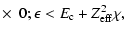 $\displaystyle \times ~~0; \epsilon < E_{\rm c}+Z_{\rm eff}^2\chi,$