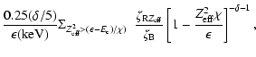 $\displaystyle \frac{0.25(\delta/5)}{\epsilon\rm (keV)}\Sigma
_{Z_{\rm eff}^2>(\...
...}}{\zeta_{\rm B}}\left[1-\frac{Z_{\rm eff}^2\chi}{\epsilon}\right]^{-\delta-1},$