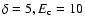 $\delta=5,E_{\rm c}=10$