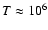 $T\approx 10^6$
