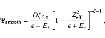 \begin{displaymath}\nonumber \Psi_{\rm smooth} = \frac{D\zeta_{Z_{\rm eff}}}{\ep...
...\left[1-\frac{Z_{\rm eff}^2}{\epsilon+E_*}\right]^{-\delta-1},
\end{displaymath}