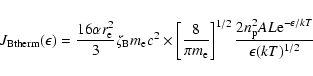 \begin{displaymath}J_{\rm Btherm}(\epsilon) = \frac{16\alpha r_{\rm e}^2}{3}\zet...
...rac{2n_{\rm p}^2AL
{\rm e}^{-\epsilon/kT}}{\epsilon(kT)^{1/2}}
\end{displaymath}