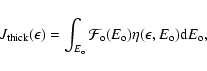 \begin{displaymath}J_{\rm thick}(\epsilon) = \int_{E_{\rm o}} {\cal F}_{\rm o}(E_{\rm o}) \eta (\epsilon,
E_{\rm o}){\rm d}E_{\rm o},
\end{displaymath}