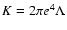 $K=2\pi e^4
\Lambda$