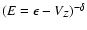 $(E=\epsilon-V_Z)^{-\delta}$