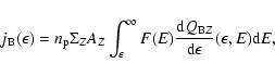 \begin{displaymath}j_{\rm B}(\epsilon)=n_{\rm p}\Sigma_Z A_Z
\int_\epsilon^\inf...
...\frac{{\rm d}Q_{{\rm B}Z}}{\rm d\epsilon}(\epsilon,E){\rm d}E,
\end{displaymath}