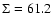 $\Sigma = 61.2$