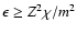 $\epsilon \ge
Z^2\chi/m^2$