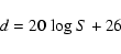\begin{displaymath}d = 20~{\rm log}~S + 26
\end{displaymath}