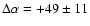 $\Delta \alpha = +49 \pm 11$