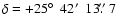 $\delta=+25\hbox{$^\circ$ }~42\hbox{$^\prime$ }~13\hbox{$.\!\!^{\prime\prime}$ }7$