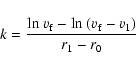 \begin{displaymath}k = \frac{{\rm ln}~v_{\rm f} - {\rm ln}~(v_{\rm f} - v_1)}{r_1 - r_0}
\end{displaymath}
