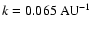 $k = 0.065~{\rm AU}^{-1}$