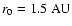 $r_0 = 1.5~{\rm AU}$